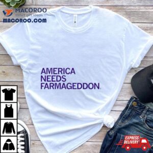 America Needs Farmageddon Shirt