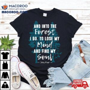 And Into The Forest I Go To Lose My Mind Quote Nature Lovers Shirt
