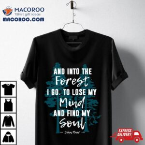 And Into The Forest I Go To Lose My Mind Quote Nature Lovers Tshirt