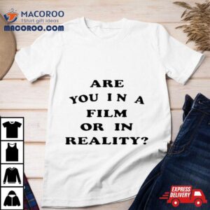 Are You In A Film Or In Reality Tshirt