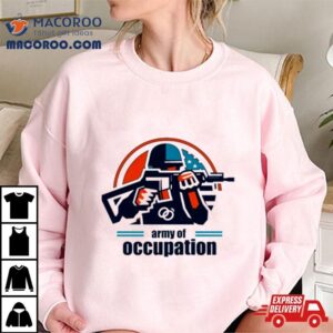 Army Of Occupation In The Shadows Of Occupation Shirt