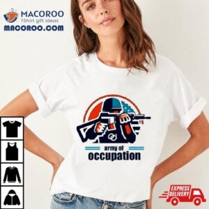 Army Of Occupation In The Shadows Of Occupation Tshirt