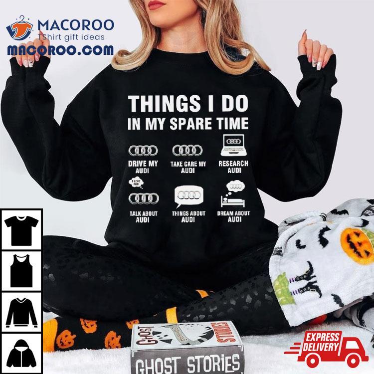 Audi Things I Do In My Spare Time Shirt Audi Things I Do In My Spare Time Shirt