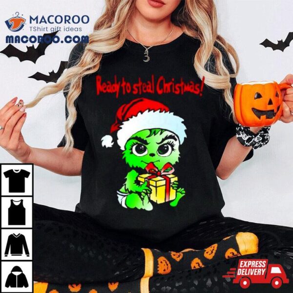 Baby Grinch Santa Ready To Steal Christmas Shirt