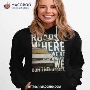 Back To The Future Delorean Where We Re Going Don T Need Roads Hoodie 1
