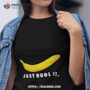 Banana Just Hold It Shirt