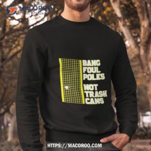 Bang Foul Poles Not Trash Cans Sweatshirt