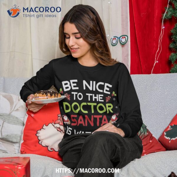 Be Nice To The Doctor Santa Is Watching Ugly Sweater Xmas Sweatshirt