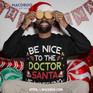 be nice to the doctor santa is watching ugly sweater xmas sweatshirt sweatshirt 3