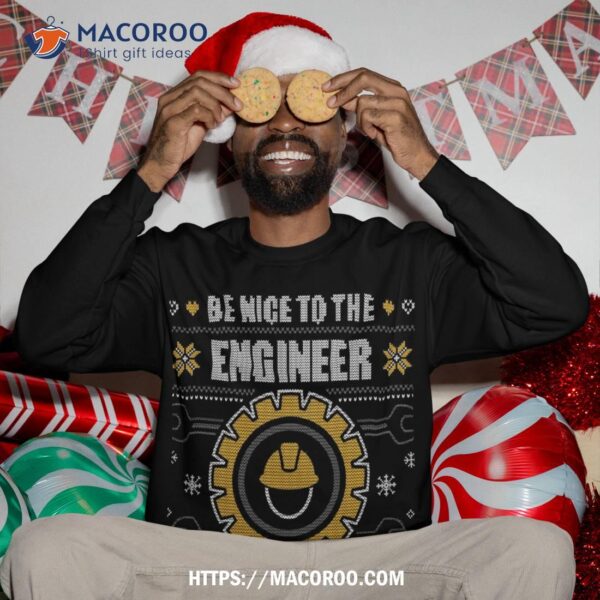 Be Nice To The Engineer Ugly Christmas Sweater Engineering Sweatshirt