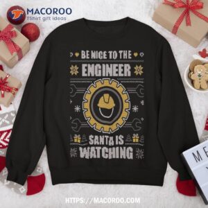 be nice to the engineer ugly christmas sweater engineering sweatshirt sweatshirt