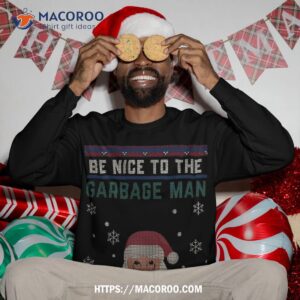 be nice to the garbage man santa is watching christmas funny sweatshirt sweatshirt 3