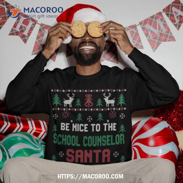 Be Nice To The School Counselor Ugly Christmas Sweaters Sweatshirt