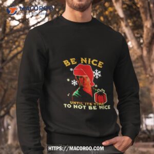be nice until its time to not be nice patrick swayze shirt sweatshirt