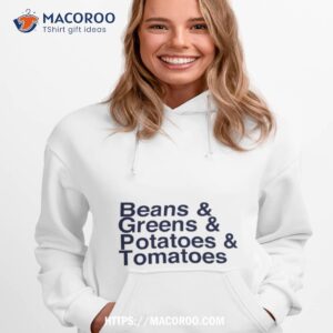 Beans And Greens And Potatoes And Tomatoes Shirt