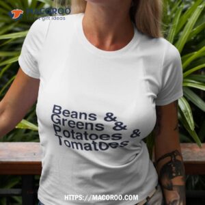 Beans And Greens And Potatoes And Tomatoes Shirt