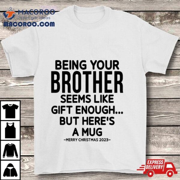 Being Your Brother Seems Like Gift Enough But Here’s A Mug Christmas Shirt