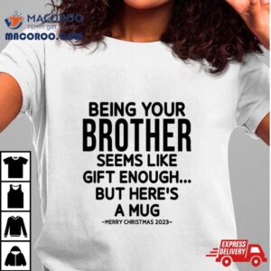 Being Your Brother Seems Like Gift Enough But Here’s A Mug Christmas Shirt