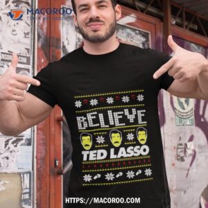 Believe Ted Lasso Ugly Christmas Shirt