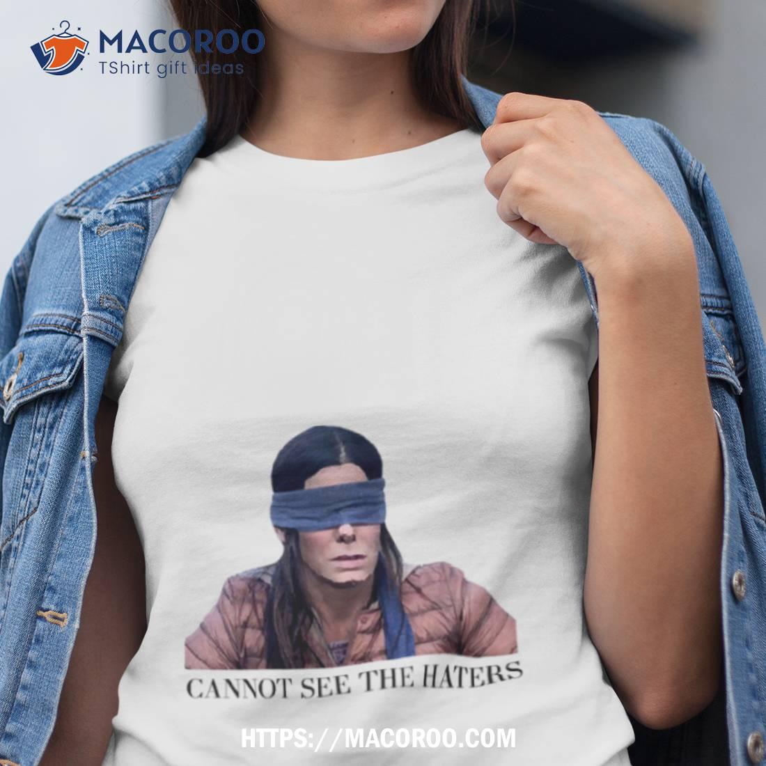Bird Box Sandra Bullock Can’t See The Haters Shirt Bird Box Sandra Bullock Can’t See The Haters Shirt