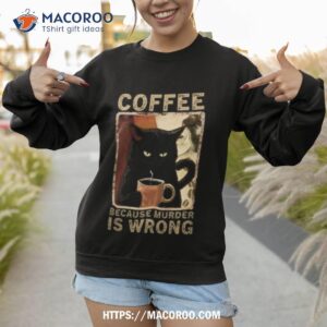Black Cat Coffee Because Murder Is Wrong Sweatshirt 1