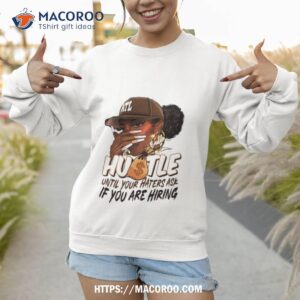 black girl hustle until your haters ask if you are hiring shirt sweatshirt