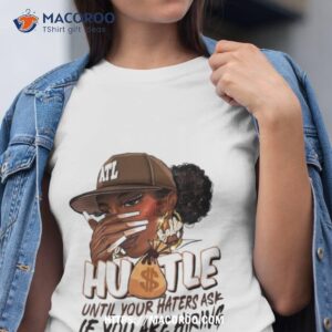 black girl hustle until your haters ask if you are hiring shirt tshirt