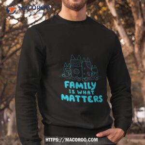 bluey family is what matters shirt sweatshirt