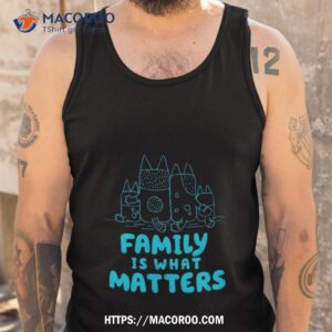 bluey family is what matters shirt tank top