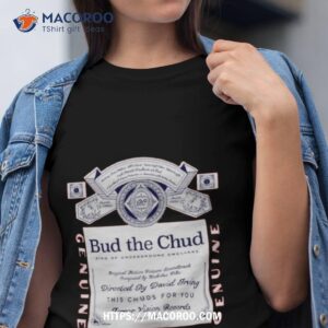 Bud The Chud King Of Underground Dwellers Shirt