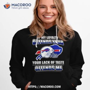 Buffalo Bills If My Loyalty Offends Your Your Lack Of Taste Offends Me Hoodie 1
