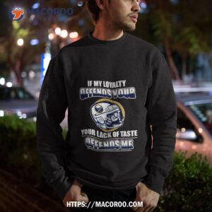 Buffalo Sabres If My Loyalty Offends Your Your Lack Of Taste Offends Me Sweatshirt