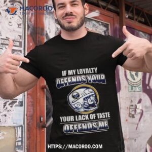 Buffalo Sabres If My Loyalty Offends Your Your Lack Of Taste Offends Me Tshirt 1