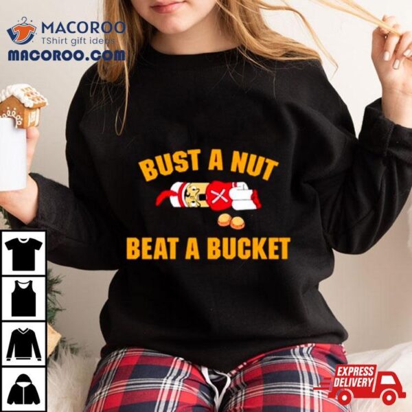 Bust A Nut Beat A Bucket Shirt