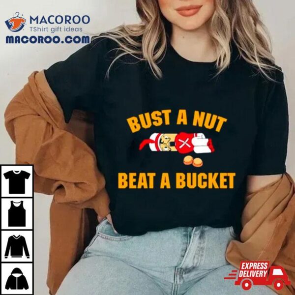 Bust A Nut Beat A Bucket Shirt