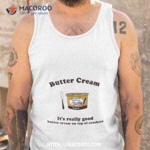 Butter Cream It S Really Good Butter Cream On Top Of Crackers Tank Top