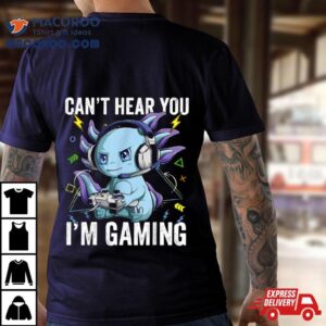 Can T Hear You I M Gaming Axolotl Video Gamer Kawaii Tshirt