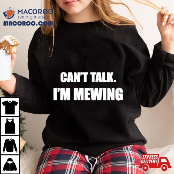 Can’t Talk I’m Mewing Shirt