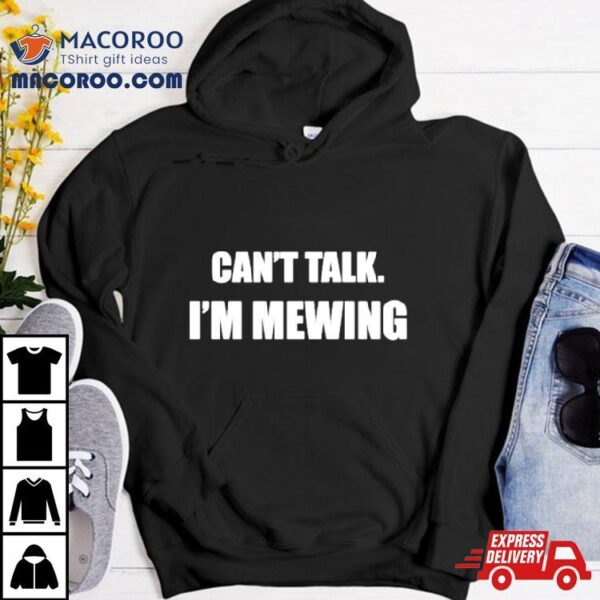 Can’t Talk I’m Mewing Shirt