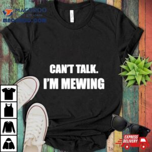 Can T Talk I M Mewing Tshirt