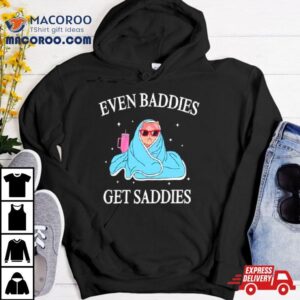 Cat Even Baddies Get Saddies Shirt