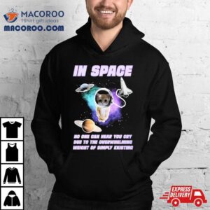 Cat In Space No One Can Hear You Cry Due To The Overwhelming Weight Of Simply Existing Tshirt