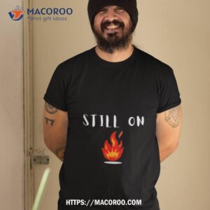Cfotab Still On Fire T Shirt
