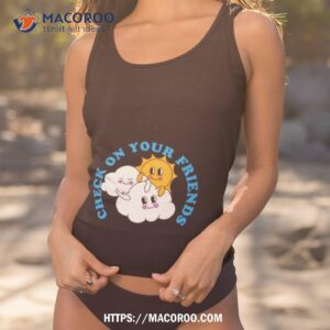 Check On Your Friends Shirt