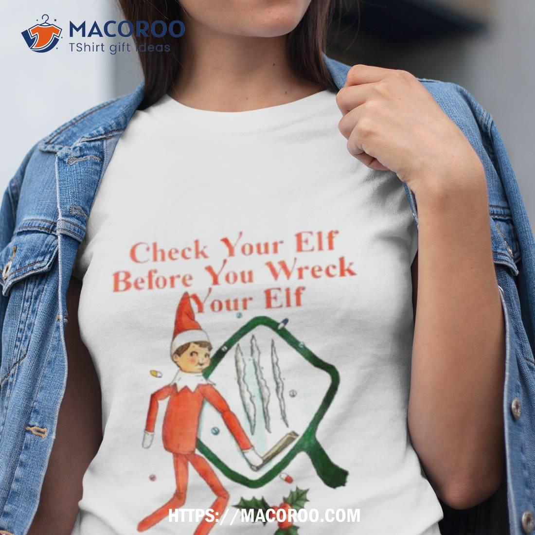 Check You Elf Befor You Wreck Your Elf Shirt Check You Elf Befor You Wreck Your Elf Shirt