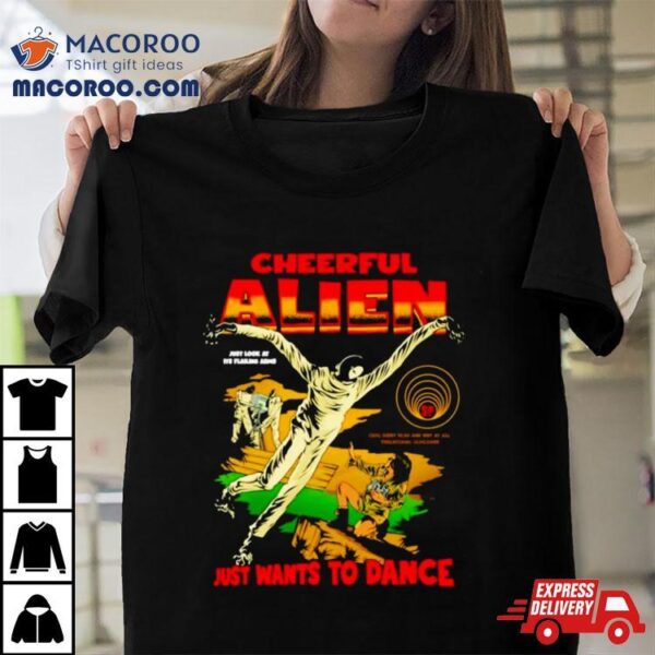 Cheerful Alien Ust Wants To Dance Shirt