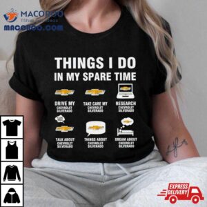 Chevrolet Silverado Things I Do In My Spare Time Shirt 1 Chevrolet Silverado Things I Do In My Spare Time Tshirt
