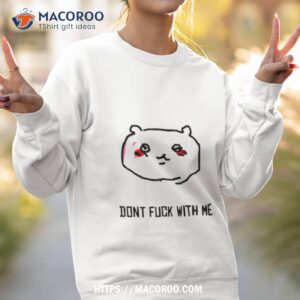Chiikawa Don’t Fuck With Me Shirt 2 Chiikawa Don T Fuck With Me Sweatshirt 2