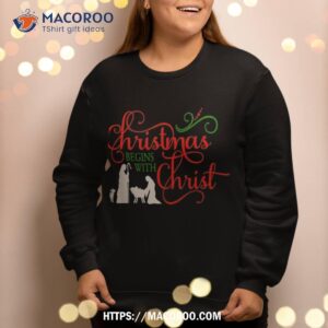 christmas begins with christ sweatshirt sweatshirt 2 1