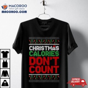 Christmas Calories Don’t Count Ugly Xmas Shirt